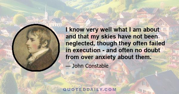 I know very well what I am about and that my skies have not been neglected, though they often failed in execution - and often no doubt from over anxiety about them.