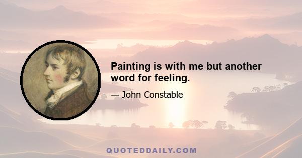 Painting is with me but another word for feeling.