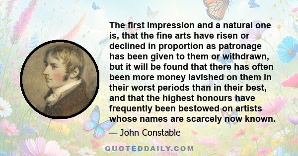 The first impression and a natural one is, that the fine arts have risen or declined in proportion as patronage has been given to them or withdrawn, but it will be found that there has often been more money lavished on