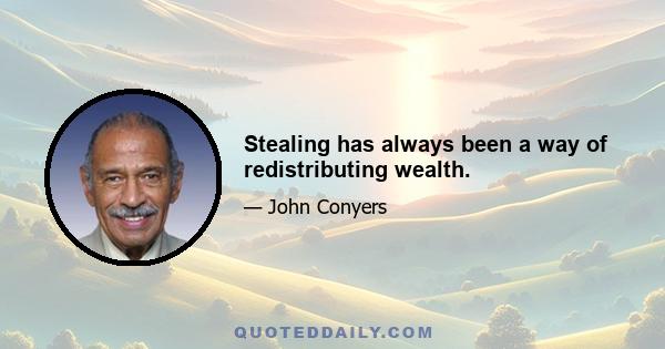 Stealing has always been a way of redistributing wealth.