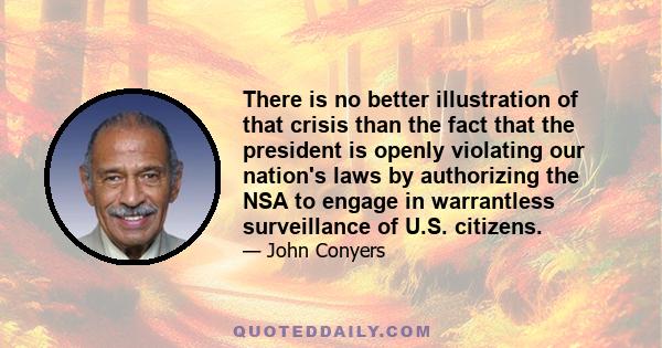 There is no better illustration of that crisis than the fact that the president is openly violating our nation's laws by authorizing the NSA to engage in warrantless surveillance of U.S. citizens.