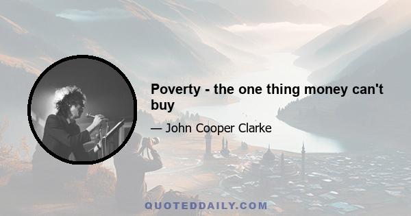 Poverty - the one thing money can't buy