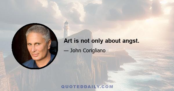 Art is not only about angst.