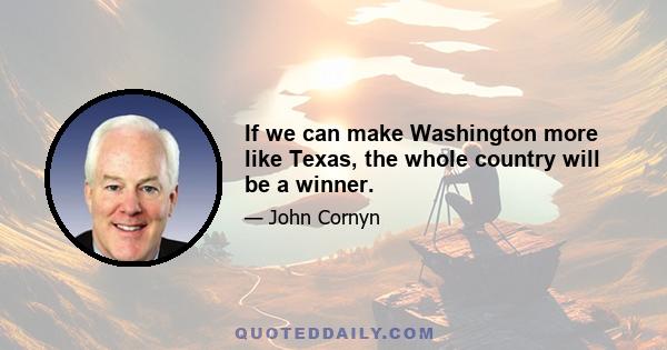 If we can make Washington more like Texas, the whole country will be a winner.