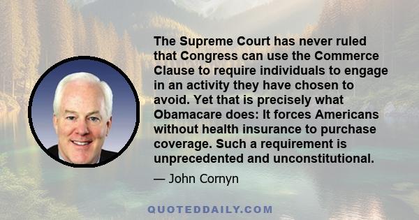 The Supreme Court has never ruled that Congress can use the Commerce Clause to require individuals to engage in an activity they have chosen to avoid. Yet that is precisely what Obamacare does: It forces Americans