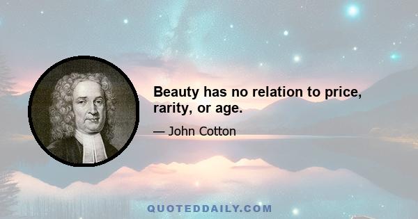 Beauty has no relation to price, rarity, or age.