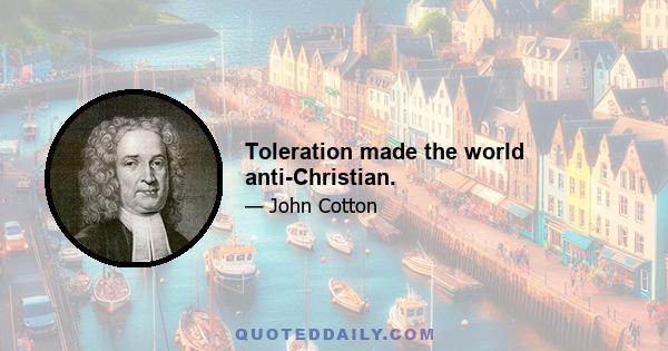 Toleration made the world anti-Christian.