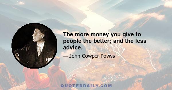 The more money you give to people the better; and the less advice.