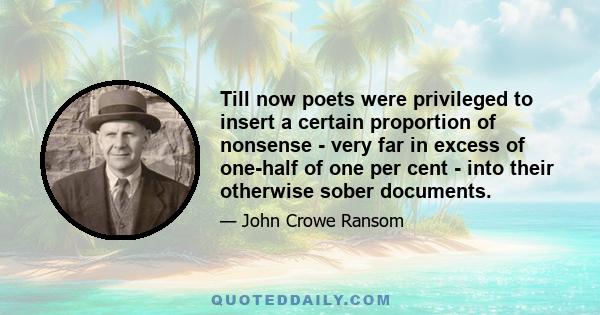 Till now poets were privileged to insert a certain proportion of nonsense - very far in excess of one-half of one per cent - into their otherwise sober documents.