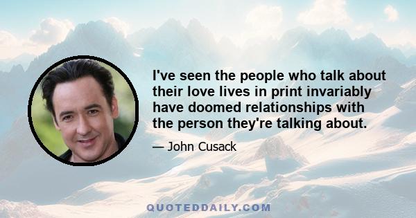 I've seen the people who talk about their love lives in print invariably have doomed relationships with the person they're talking about.