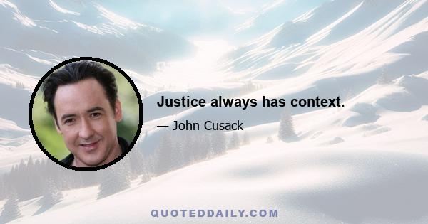 Justice always has context.