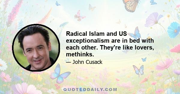 Radical Islam and US exceptionalism are in bed with each other. They're like lovers, methinks.