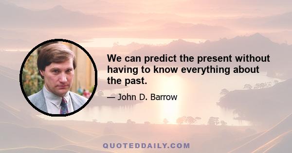 We can predict the present without having to know everything about the past.