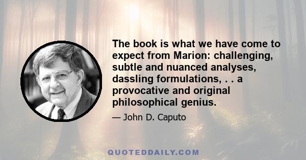 The book is what we have come to expect from Marion: challenging, subtle and nuanced analyses, dassling formulations, . . a provocative and original philosophical genius.