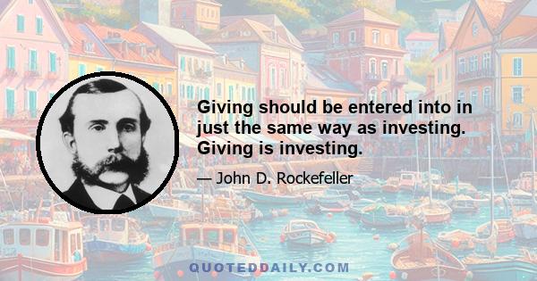 Giving should be entered into in just the same way as investing. Giving is investing.