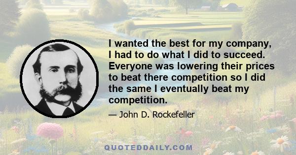 I wanted the best for my company, I had to do what I did to succeed. Everyone was lowering their prices to beat there competition so I did the same I eventually beat my competition.