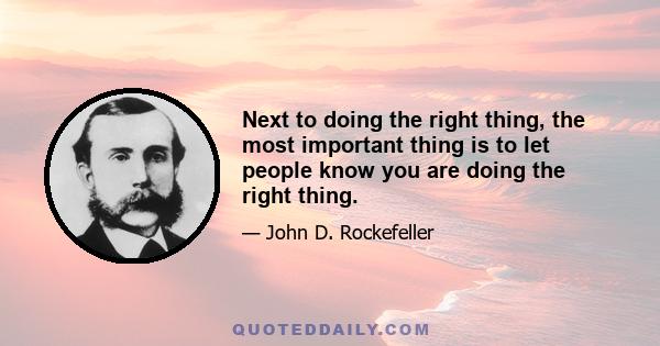 Next to doing the right thing, the most important thing is to let people know you are doing the right thing.