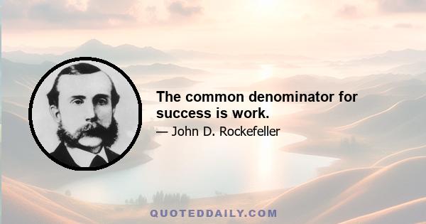 The common denominator for success is work.