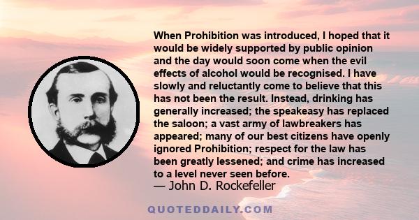 When Prohibition was introduced, I hoped that it would be widely supported by public opinion and the day would soon come when the evil effects of alcohol would be recognised. I have slowly and reluctantly come to