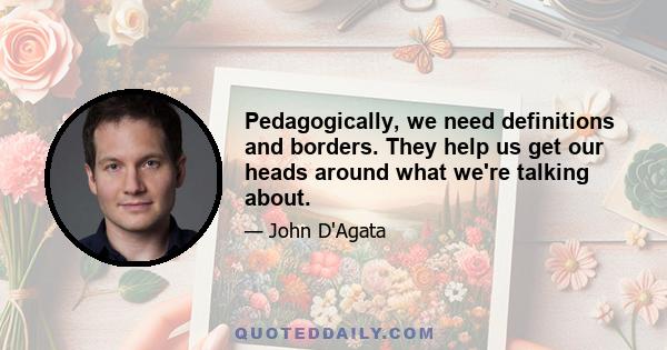 Pedagogically, we need definitions and borders. They help us get our heads around what we're talking about.