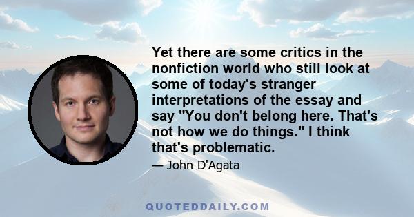 Yet there are some critics in the nonfiction world who still look at some of today's stranger interpretations of the essay and say You don't belong here. That's not how we do things. I think that's problematic.