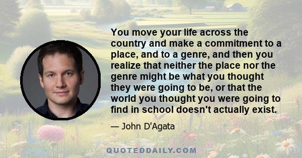 You move your life across the country and make a commitment to a place, and to a genre, and then you realize that neither the place nor the genre might be what you thought they were going to be, or that the world you