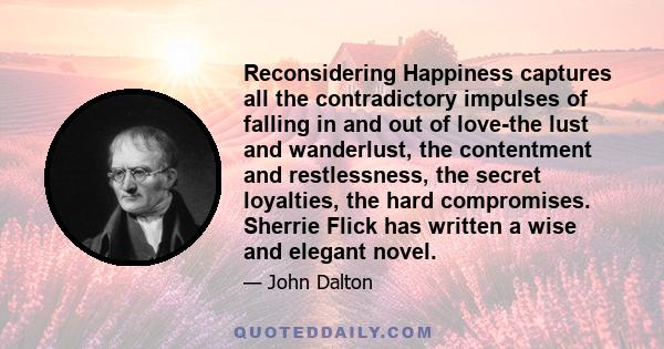 Reconsidering Happiness captures all the contradictory impulses of falling in and out of love-the lust and wanderlust, the contentment and restlessness, the secret loyalties, the hard compromises. Sherrie Flick has