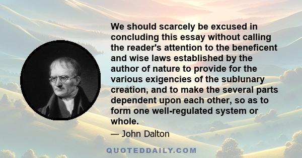 We should scarcely be excused in concluding this essay without calling the reader's attention to the beneficent and wise laws established by the author of nature to provide for the various exigencies of the sublunary