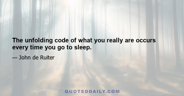 The unfolding code of what you really are occurs every time you go to sleep.