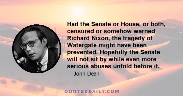 Had the Senate or House, or both, censured or somehow warned Richard Nixon, the tragedy of Watergate might have been prevented. Hopefully the Senate will not sit by while even more serious abuses unfold before it.