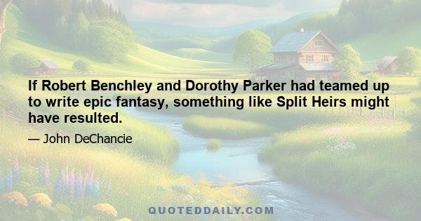 If Robert Benchley and Dorothy Parker had teamed up to write epic fantasy, something like Split Heirs might have resulted.