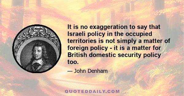 It is no exaggeration to say that Israeli policy in the occupied territories is not simply a matter of foreign policy - it is a matter for British domestic security policy too.