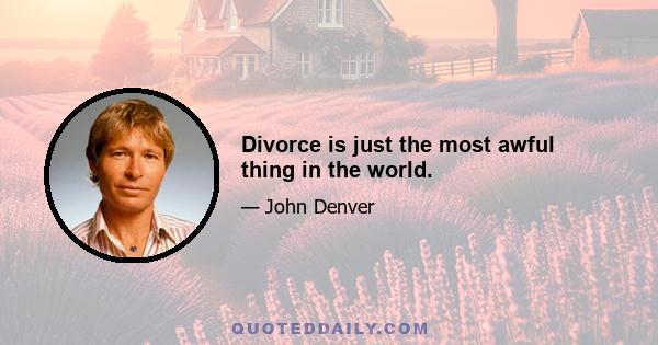 Divorce is just the most awful thing in the world.