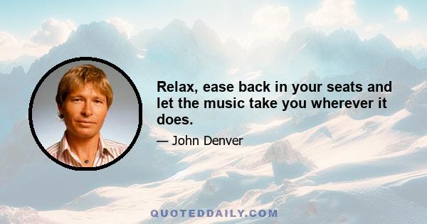 Relax, ease back in your seats and let the music take you wherever it does.