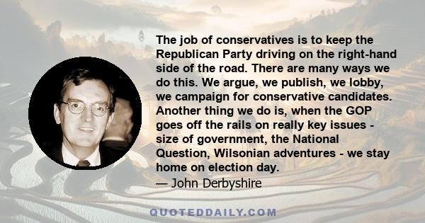 The job of conservatives is to keep the Republican Party driving on the right-hand side of the road. There are many ways we do this. We argue, we publish, we lobby, we campaign for conservative candidates. Another thing 