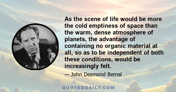 As the scene of life would be more the cold emptiness of space than the warm, dense atmosphere of planets, the advantage of containing no organic material at all, so as to be independent of both these conditions, would