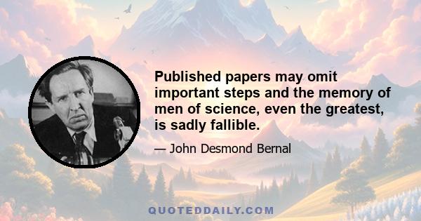 Published papers may omit important steps and the memory of men of science, even the greatest, is sadly fallible.