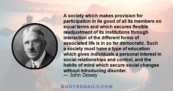 A society which makes provision for participation in its good of all its members on equal terms and which secures flexible readjustment of its institutions through interaction of the different forms of associated life