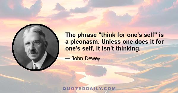 The phrase think for one's self is a pleonasm. Unless one does it for one's self, it isn't thinking.