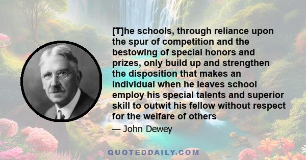 [T]he schools, through reliance upon the spur of competition and the bestowing of special honors and prizes, only build up and strengthen the disposition that makes an individual when he leaves school employ his special 