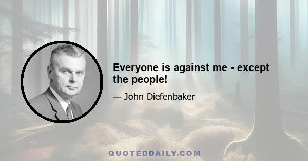 Everyone is against me - except the people!