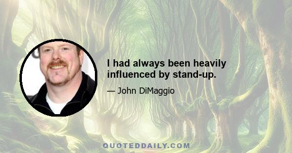 I had always been heavily influenced by stand-up.