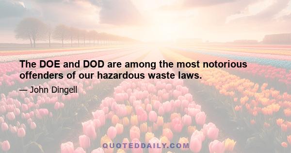 The DOE and DOD are among the most notorious offenders of our hazardous waste laws.