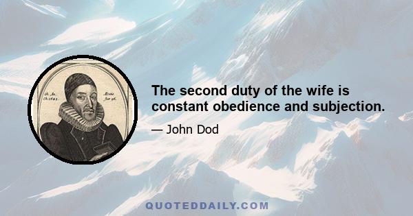 The second duty of the wife is constant obedience and subjection.