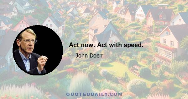 Act now. Act with speed.