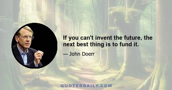 If you can't invent the future, the next best thing is to fund it.