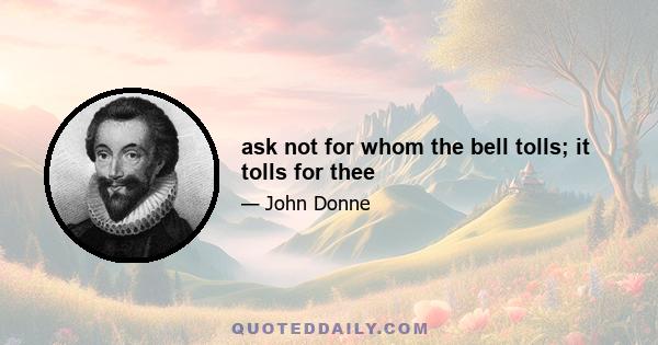 ask not for whom the bell tolls; it tolls for thee