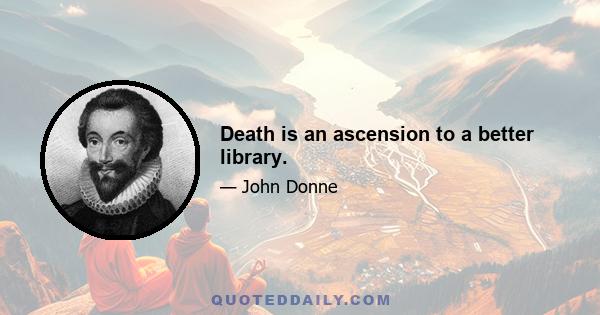 Death is an ascension to a better library.