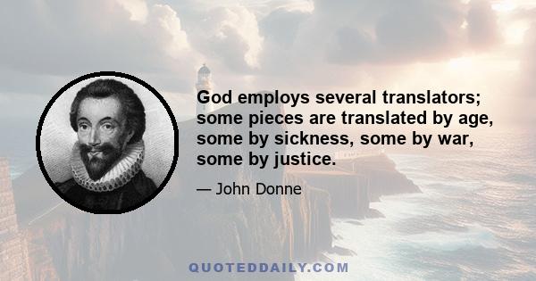 God employs several translators; some pieces are translated by age, some by sickness, some by war, some by justice.