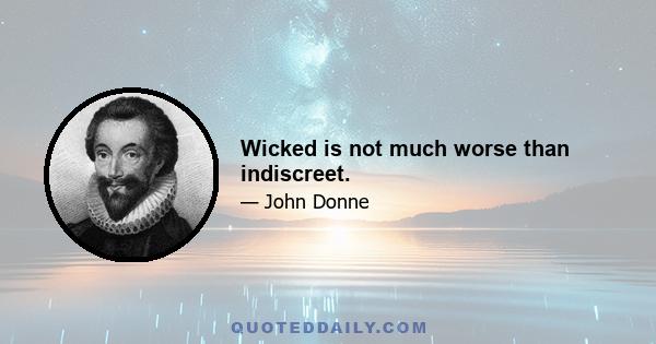 Wicked is not much worse than indiscreet.